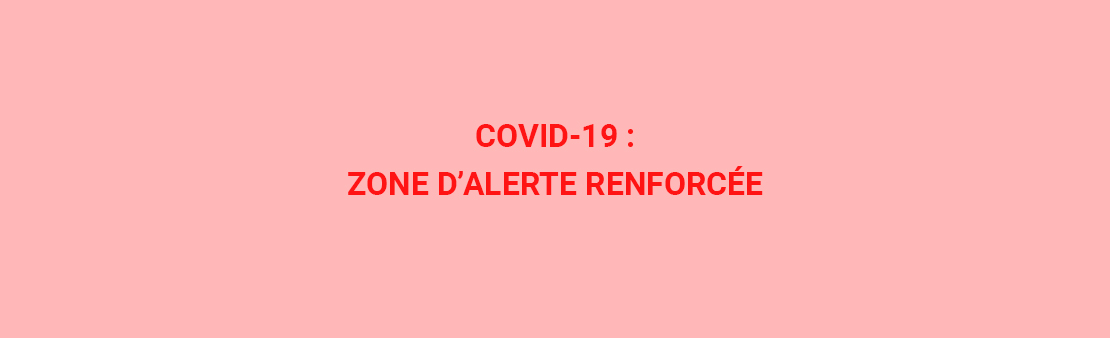 COVID-19 : Zone d’alerte renforcée </br> Les nouvelles mesures sanitaires décidées par l’Etat